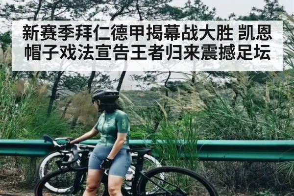 新赛季拜仁德甲揭幕战大胜 凯恩帽子戏法宣告王者归来震撼足坛 | kaiyun